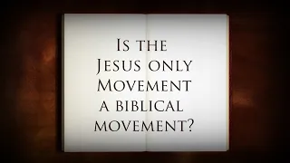 Is the Jesus Only movement a Biblical movement?