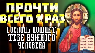 ПРОЧТИ ВСЕГО 1 РАЗ И ГОСПОДЬ ПОШЛЕТ НУЖНОГО ТЕБЕ ЧЕЛОВЕКА!