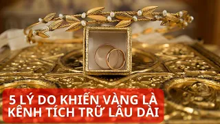 LÝ DO NGƯỜI DÂN CHỌN VÀNG LÀ KÊNH TÍCH TRỮ LÂU DÀI?