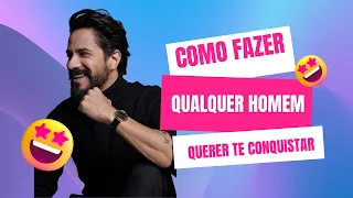 COMO FAZER QUALQUER HOMEM QUERER TE CONQUISTAR | Meu Conselheiro