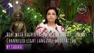 Vibe with Higher Frequency of the Arcturians – Channeled light language meditation by Ladan