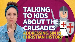 Addressing Sin in Christian History: Talking to Kids About the Crusades