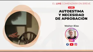 AUTOESTIMA Y NECESIDAD DE APROBACIÓN - Walter Riso