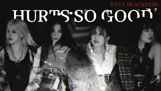 『FMV』 BTS × BLACKPINK | Hurts So Good - Astrid S