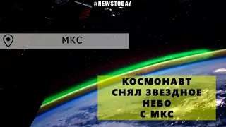 Российский космонавт показал звездное небо с МКС [ВИДЕО]