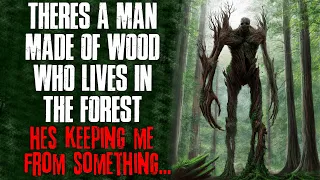 "There's A Man Made Of Wood Who Lives In The Forest, He's Keeping Me From Something" Creepypasta