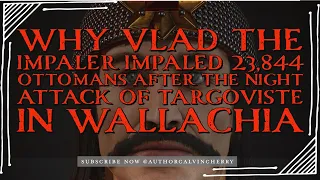 Why Vlad the Impaler Impaled 23,844 Ottomans After the Night Attack of Targoviste in Transylvania