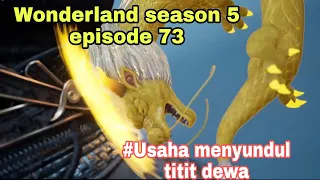 Menyerang bagian lunak || wonderland season 5 episode 73 || cerita wan jie xian zong