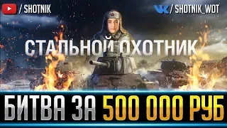 СТАЛЬНОЙ ОХОТНИК ● БИТВА ЗА 500 000 РУБЛЕЙ!