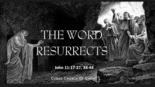 THE WORD RESURRECTS  John 11:17-27, 38-44