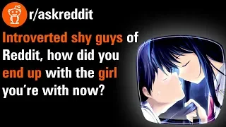 How Can Shy Guys Get Girls? Here Are Some Introverted Success Stories! (#r/AskReddit)