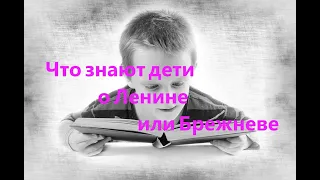 Что знают дети о Ленине или Брежневе?