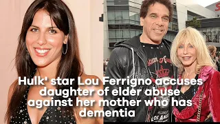 Hulk' star Lou Ferrigno accuses daughter of elder abuse against her mother who has dementia