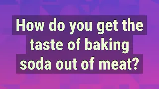 How do you get the taste of baking soda out of meat?