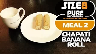 SIZE-8 | Meal 2 - Chapati Banana Roll | Pure Vegetarian Muscle Building Program by Guru Mann