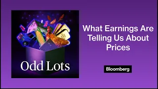 Lots More on What Earnings Are Telling Us About Prices Now | Odd Lots