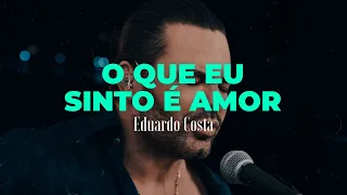 O QUE EU SINTO É AMOR | Eduardo Costa  (#40Tena)