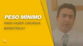 Existe um peso mínimo para fazer a cirurgia bariátrica?