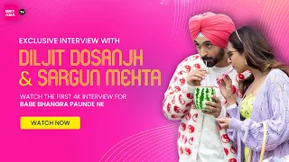 ​ @Diljit Dosanjh and Sargun Mehta - Exclusive 4K interview | Babe Bhangra Paunde Ne