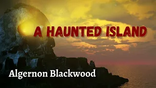 "A Haunted Island" by Algernon Blackwood | Best Horror Audiobook