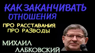 КАК ЗАКАНЧИВАТЬ ОТНОШЕНИЯ.  ПРО РАССТАВАНИЯ. ПРО РАЗВОДЫ. МИХАИЛ ЛАБКОВСКИЙ