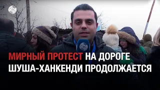 Мирный протест на дороге Шуша-Ханкенди продолжается