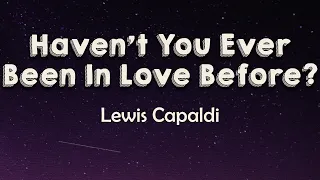 Lewis Capaldi - Haven't You Ever Been In Love Before (Lyrics) | Will you hold me like you want me?