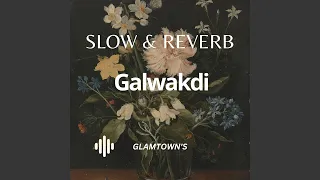 Galwakdi (Slow & Reverb)