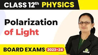 Polarization of Light (Part 1) - Wave Optics | Class 12 Physics 2022-23