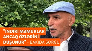 "Sovetin dövründə daha çox düzgünlük vardı" - Bakıda məmurlarla bağlı sorğu