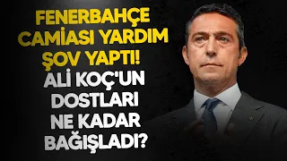 Fenerbahçe Kulübü yardım şov yaptı! Ali Koç, dostlarının ne kadar bağışladığını tek tek açıkladı.