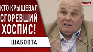 Это кошмар! Кто крышевал сгоревший хоспис? Шабовта - никогда не сажали, и сейчас откупятся