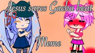 Jesus saves Gacha heat |Meme|