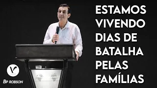 Estamos vivendo dias de BATALHAS pelas FAMÍLIAS | Bp. Robson Pereira