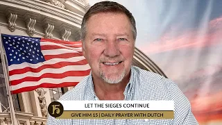 Let the Sieges Continue | Give Him 15: Daily Prayer with Dutch | July 13, 2022
