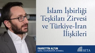 Fahrettin Altun | İslam İşbirliği Teşkilatı Zirvesi ve Türkiye-İran İlişkileri