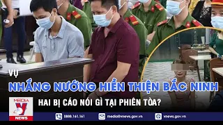 Vụ nhắng nướng Hiền Thiện Bắc Ninh: Hai bị cáo nói gì tại phiên tòa? - VNEWS