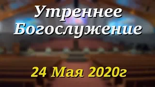 24 Мая 2020г - /10:00am/ - Воскресное Богослужение