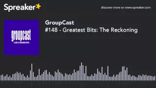 #148 - Greatest Bits: The Reckoning