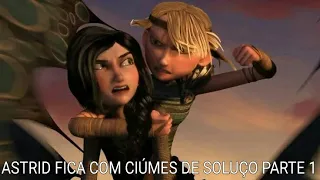 ASTRID FICA COM CIÚMES DE SOLUÇO PARTE 1!