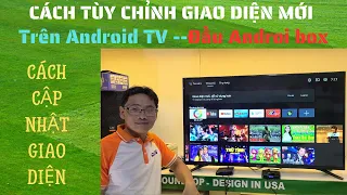 Cách tùy chỉnh giao diện mới trên Android tv và đầu Android box