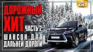 ДОРОЖНЫЙ ХИТ 2 - ШАНСОН ДЛЯ ДАЛЬНЕЙ ДОРОГИ - ШОФЕРСКИЕ И ДОРОЖНЫЕ ПЕСНИ