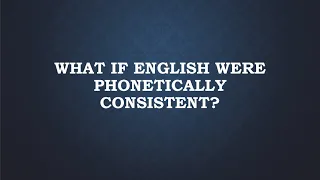 What If English Were Phonetically Consistent?