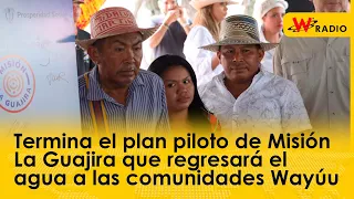 Termina el plan piloto de Misión La Guajira que regresará el agua a las comunidades Wayúu