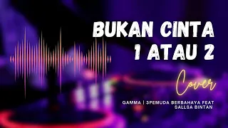 BUKAN CINTA 1 ATAU 2 | LIRIK & COVER | GAMMA 1 | 3PEMUDA BERBAHAYA FEAT SALLSA BINTAN