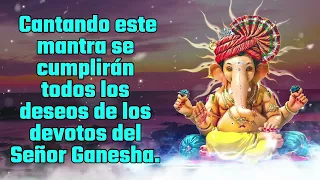 Cantando este mantra se cumplirán todos los deseos de los devotos del Señor Ganesha