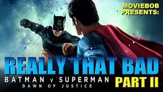 BATMAN V SUPERMAN: REALLY THAT BAD - Part II