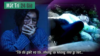 Mất Trí 24H - “Tôi đã giết vợ tôi…nhưng lại không nhớ gì hết…”