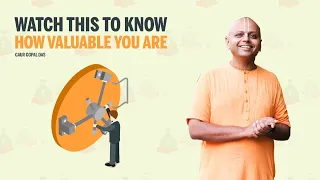 Watch This To Know How Valuable You Are | Gaur Gopal Das