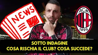 SOTTO INDAGINE, COSA RISCHIA IL MILAN? CHE SUCCEDE?